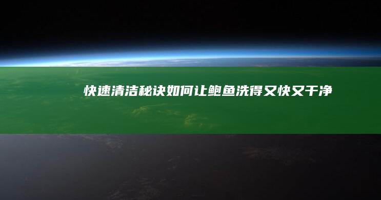 快速清洁秘诀：如何让鲍鱼洗得又快又干净